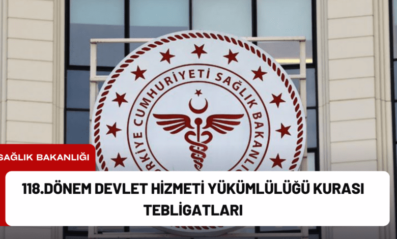 118.dönem devlet hizmeti yükümlülüğü kurası tebligatları