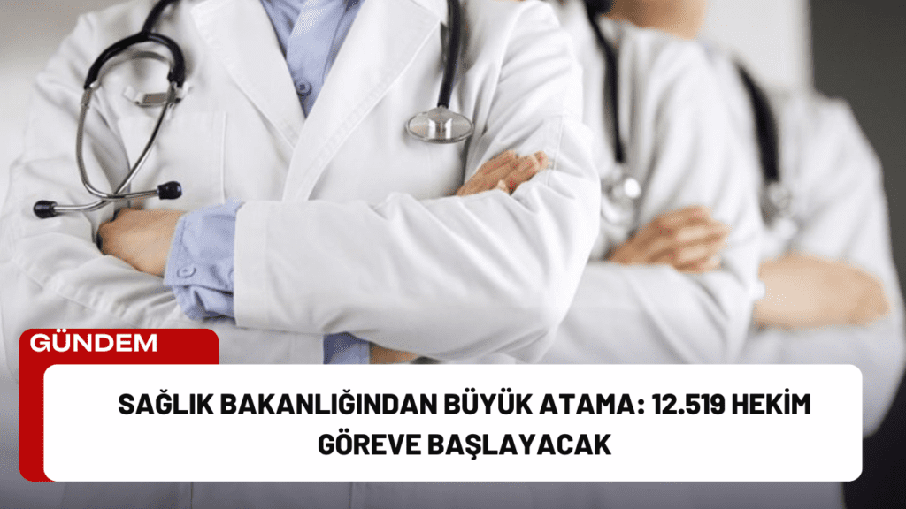 Sağlık Bakanlığından Büyük Atama: 12.519 Hekim Göreve Başlayacak