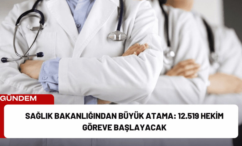 sağlık bakanlığından büyük atama: 12.519 hekim göreve başlayacak