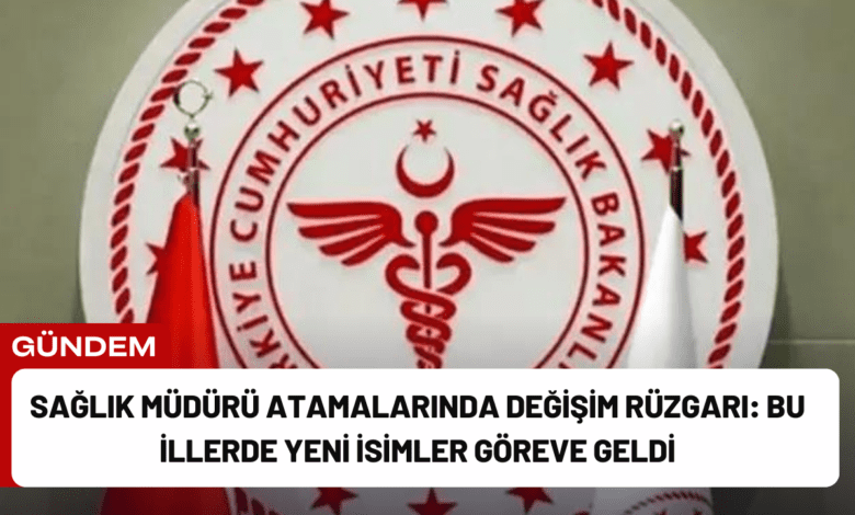 sağlık müdürü atamalarında değişim rüzgarı: bu i̇llerde yeni i̇simler göreve geldi