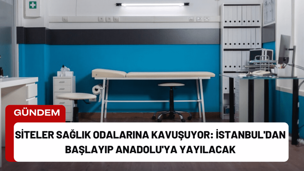 Siteler Sağlık Odalarına Kavuşuyor: İstanbul'dan Başlayıp Anadolu'ya Yayılacak