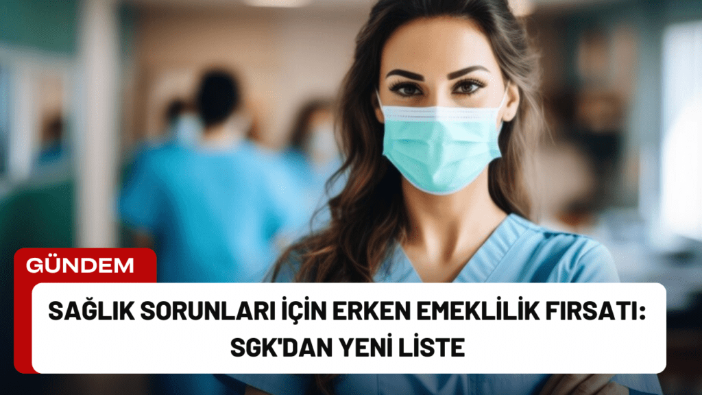 Sağlık Sorunları İçin Erken Emeklilik Fırsatı: SGK'dan Yeni Liste