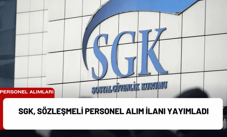 sgk, sözleşmeli personel alım i̇lanı yayımladı