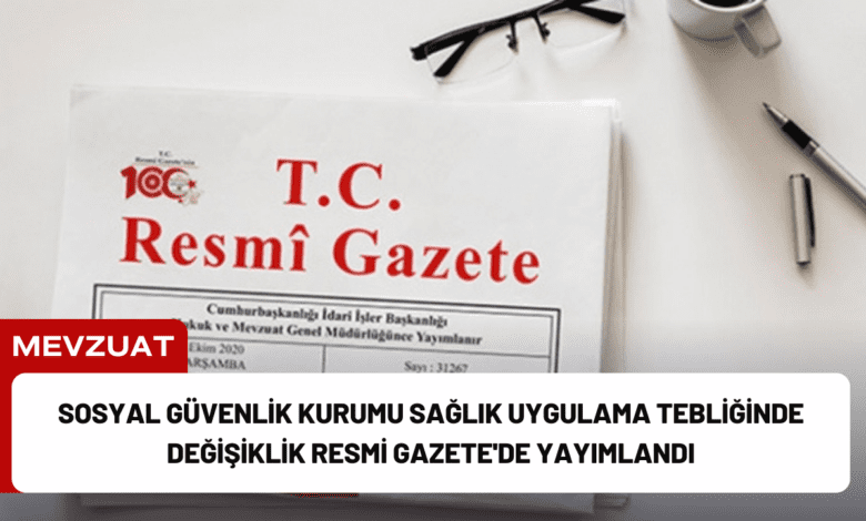 sosyal güvenlik kurumu sağlık uygulama tebliğinde değişiklik resmi gazete'de yayımlandı