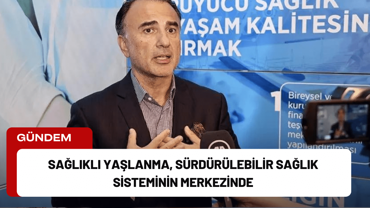 Sağlıklı Yaşlanma, Sürdürülebilir Sağlık Sisteminin Merkezinde