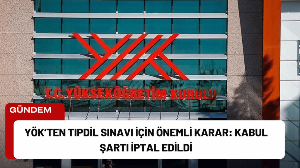 YÖK’ten TIPDİL Sınavı İçin Önemli Karar: Kabul Şartı İptal Edildi