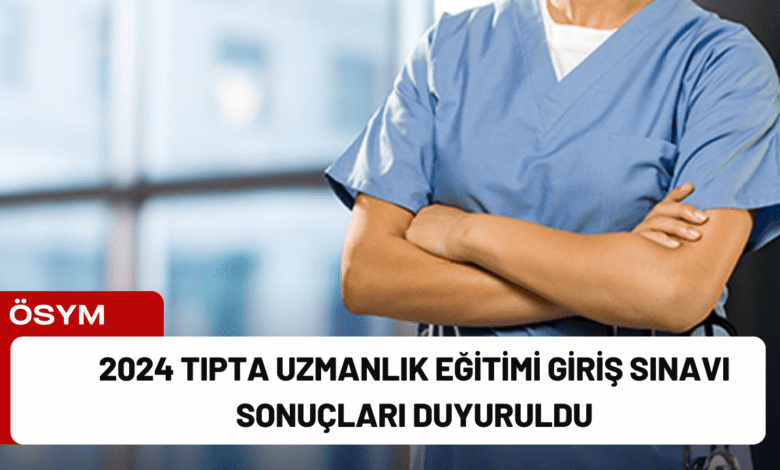 2024 tıpta uzmanlık eğitimi giriş sınavı sonuçları duyuruldu