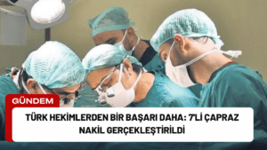 Türk Hekimlerden Bir Başarı Daha: 7’li Çapraz Nakil Gerçekleştirildi