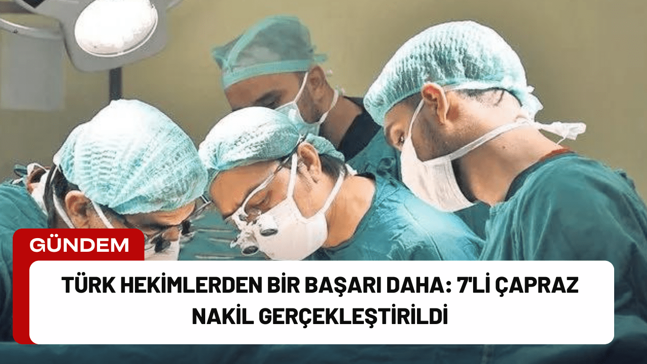 Türk Hekimlerden Bir Başarı Daha: 7'li Çapraz Nakil Gerçekleştirildi