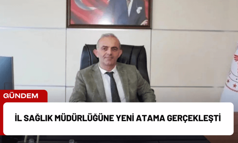 i̇l sağlık müdürlüğüne yeni atama gerçekleşti