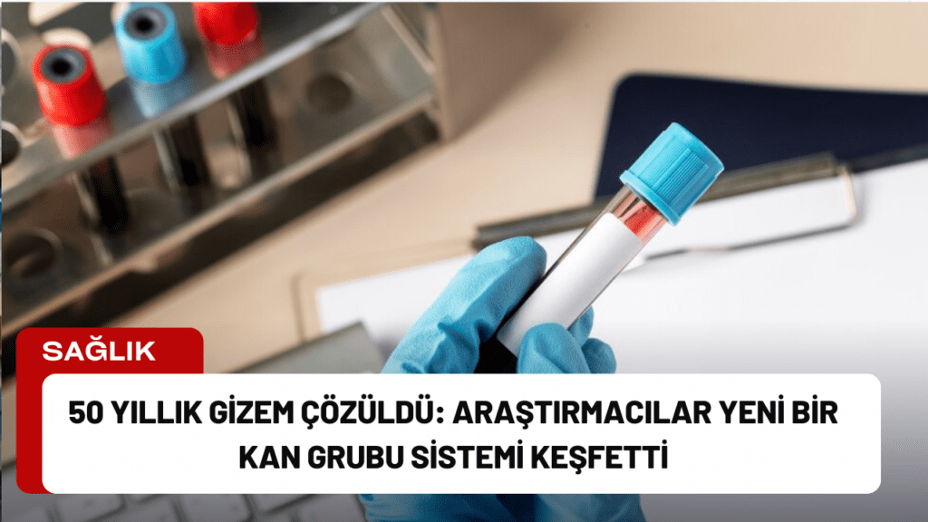 50 Yıllık Gizem Çözüldü: Araştırmacılar Yeni Bir Kan Grubu Sistemi Keşfetti