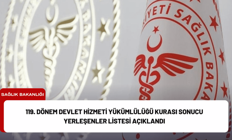 119. dönem devlet hizmeti yükümlülüğü kurası sonucu yerleşenler listesi açıklandı