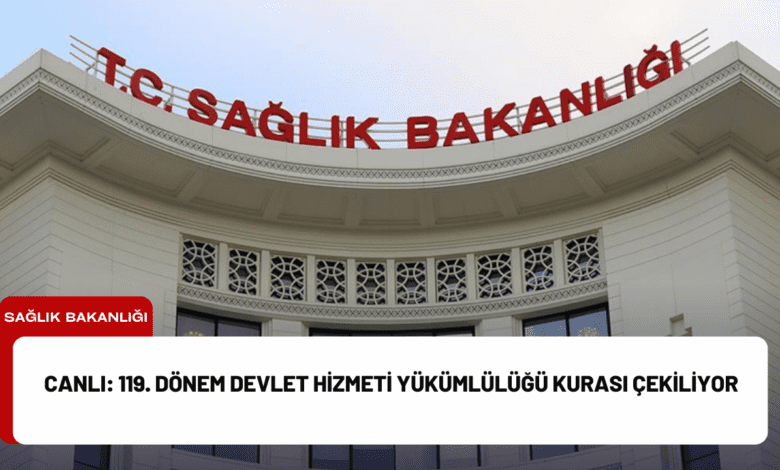 canli: 119. dönem devlet hizmeti yükümlülüğü kurası çekiliyor