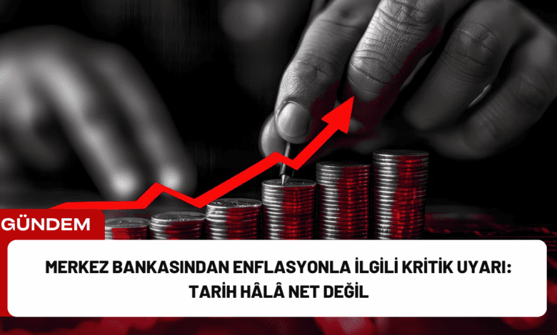 merkez bankasından enflasyonla i̇lgili kritik uyarı: tarih hâlâ net değil