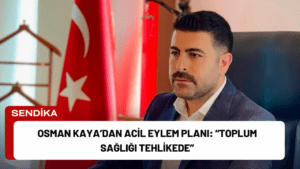 Osman Kaya’dan Acil Eylem Planı: “Toplum Sağlığı Tehlikede”