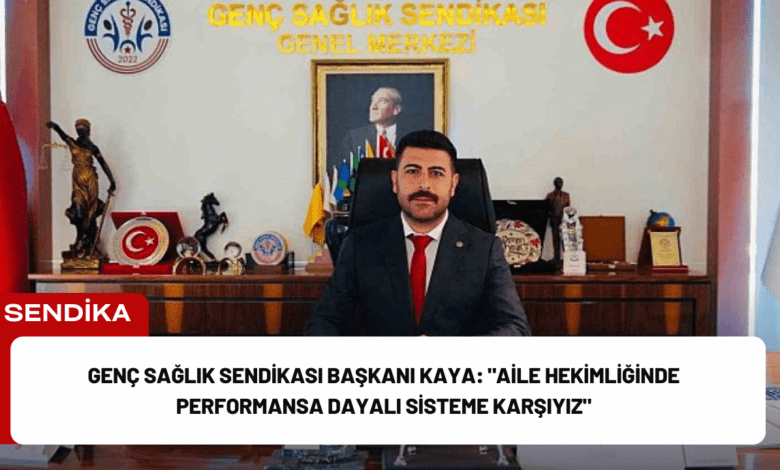 genç sağlık sendikası başkanı kaya: "aile hekimliğinde performansa dayalı sisteme karşıyız"