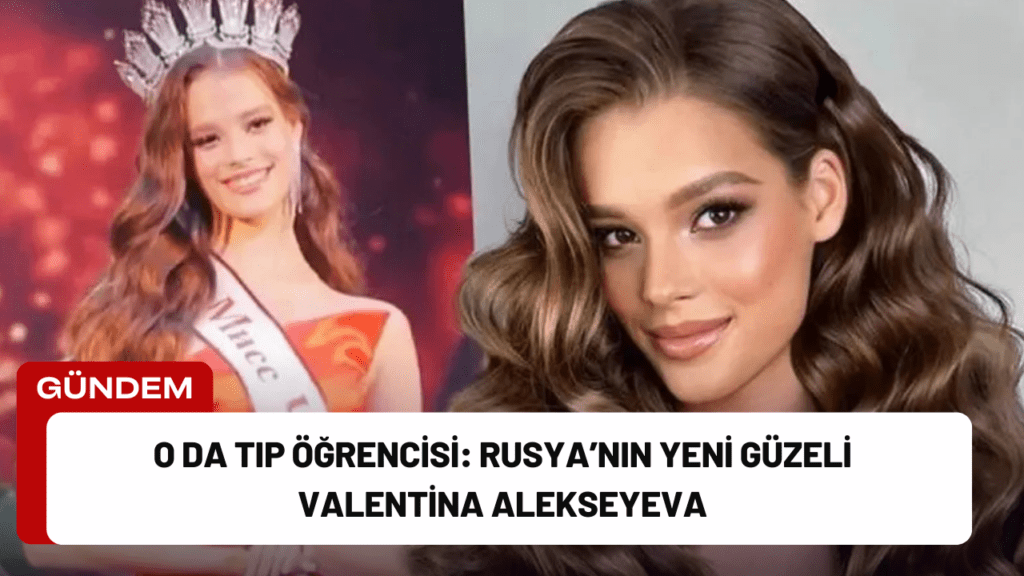 O da Tıp Öğrencisi: Rusya’nın Yeni Güzeli Valentina Alekseyeva