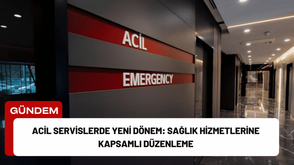 Acil Servislerde Yeni Dönem: Sağlık Hizmetlerine Kapsamlı Düzenleme