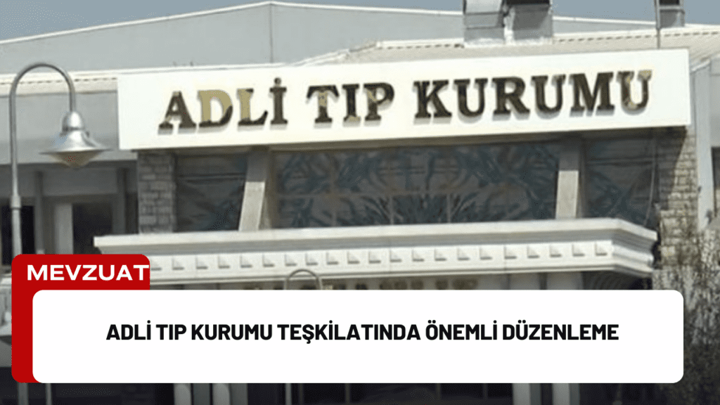 Adli Tıp Kurumu Teşkilatında Önemli Düzenleme