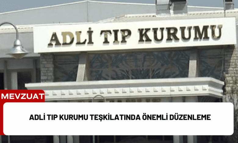 adli tıp kurumu teşkilatında önemli düzenleme