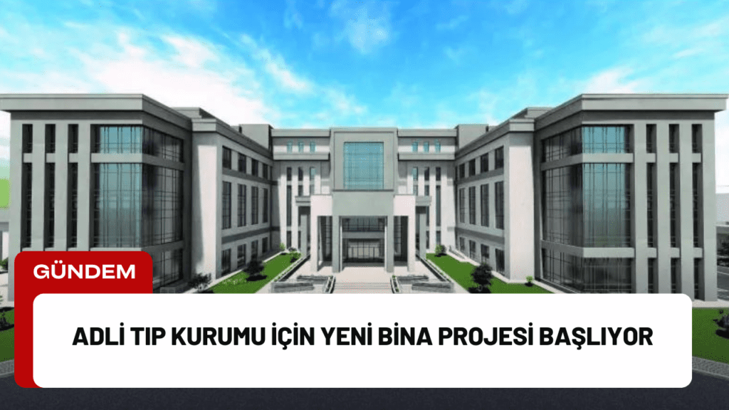 Adli Tıp Kurumu İçin Yeni Bina Projesi Başlıyor