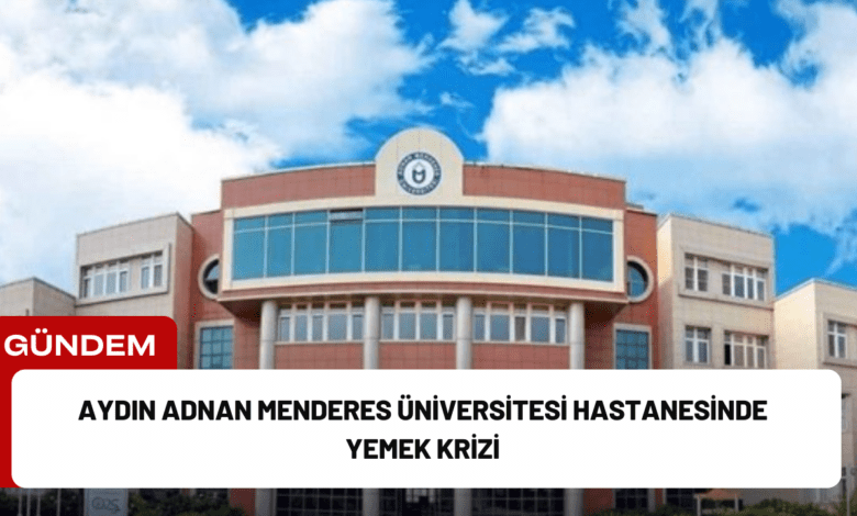 aydın adnan menderes üniversitesi hastanesinde yemek krizi