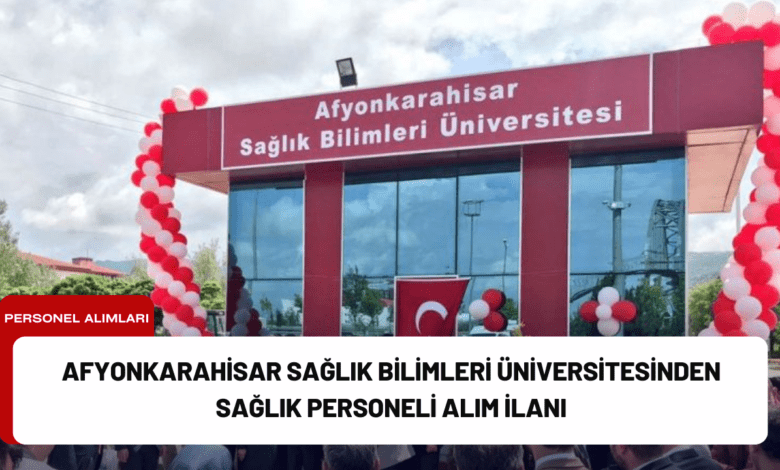 afyonkarahisar sağlık bilimleri üniversitesinden sağlık personeli alım i̇lanı