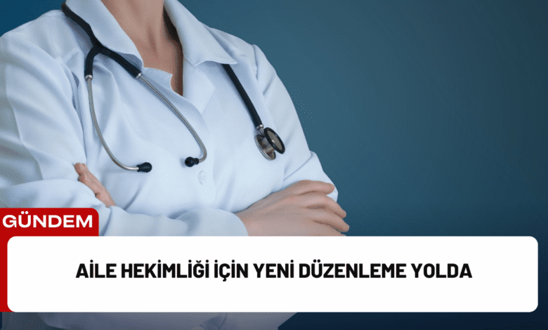 aile hekimliği i̇çin yeni düzenleme yolda