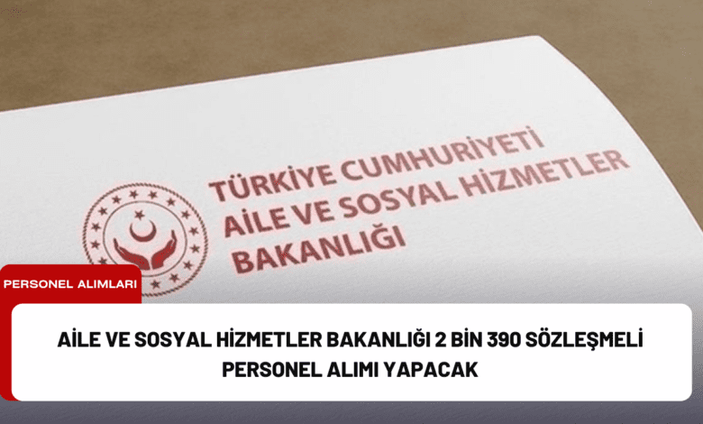 aile ve sosyal hizmetler bakanlığı 2 bin 390 sözleşmeli personel alımı yapacak