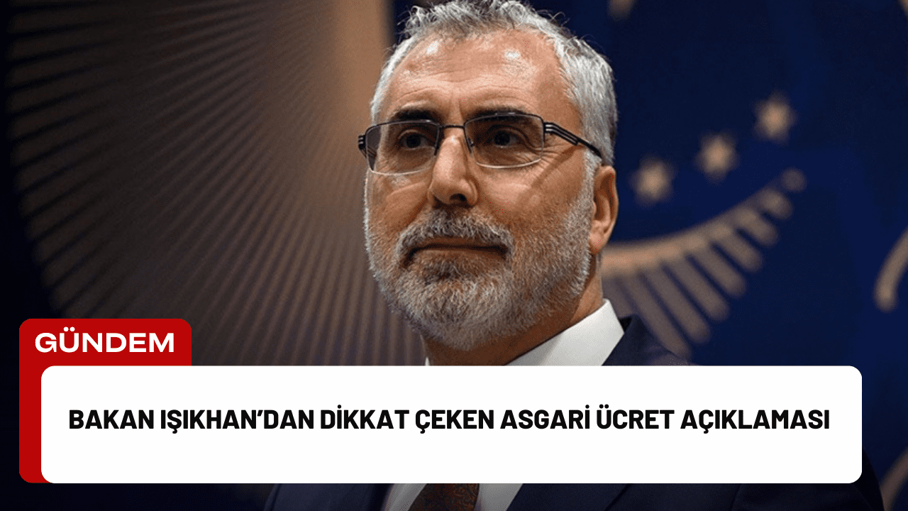 Bakan Işıkhan’dan Dikkat Çeken Asgari Ücret Açıklaması