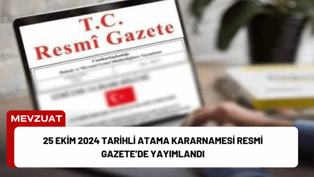 25 Ekim 2024 Tarihli Atama Kararnamesi Resmi Gazete’de Yayımlandı