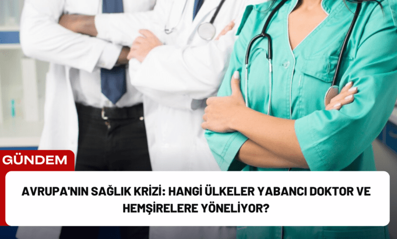 avrupa'nın sağlık krizi: hangi ülkeler yabancı doktor ve hemşirelere yöneliyor?