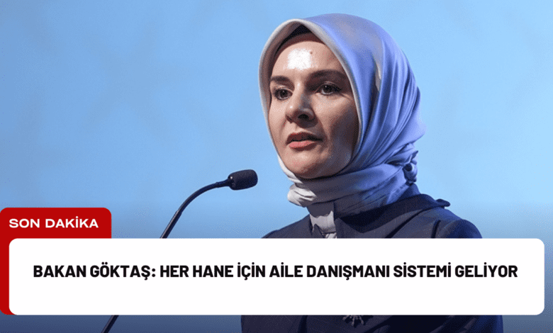 bakan göktaş: her hane i̇çin aile danışmanı sistemi geliyor