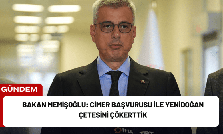 bakan memişoğlu: ci̇mer başvurusu ile yenidoğan çetesini çökerttik