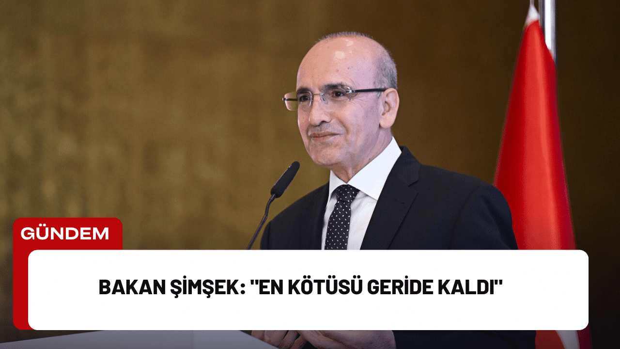 Bakan Şimşek: "En Kötüsü Geride Kaldı"