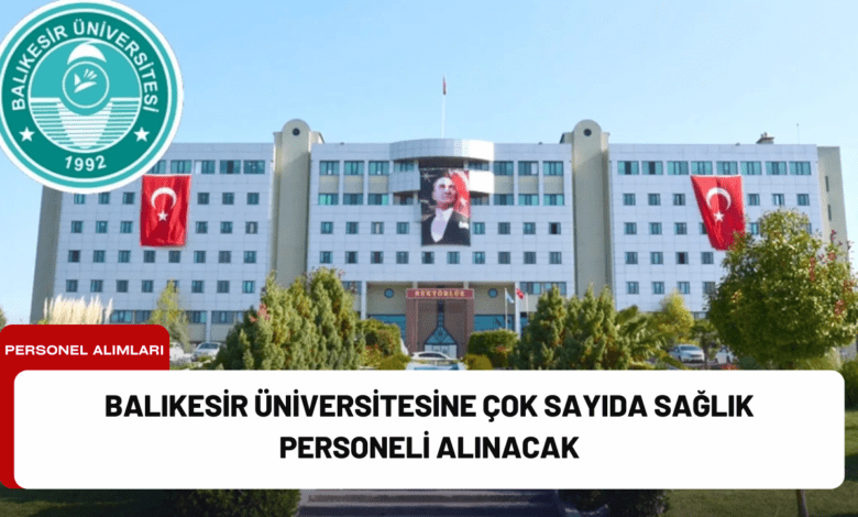 balıkesir üniversitesine çok sayıda sağlık personeli alınacak