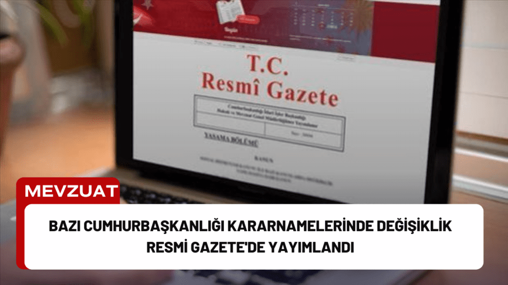 Bazı Cumhurbaşkanlığı Kararnamelerinde Değişiklik Resmi Gazete'de Yayımlandı