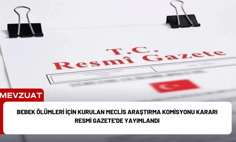 bebek ölümleri i̇çin kurulan meclis araştırma komisyonu kararı resmi gazete'de yayımlandı