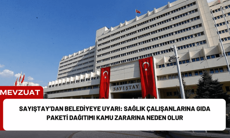 sayıştay’dan belediyeye uyarı: sağlık çalışanlarına gıda paketi dağıtımı kamu zararına neden olur