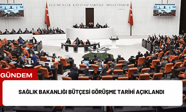 sağlık bakanlığı bütçesi görüşme tarihi açıklandı