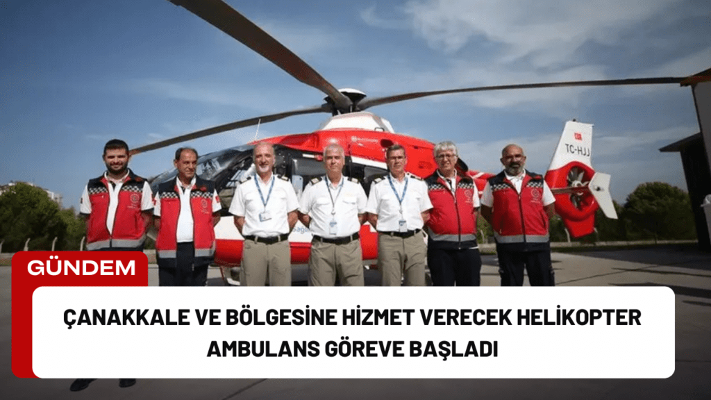 Çanakkale ve Bölgesine Hizmet Verecek Helikopter Ambulans Göreve Başladı