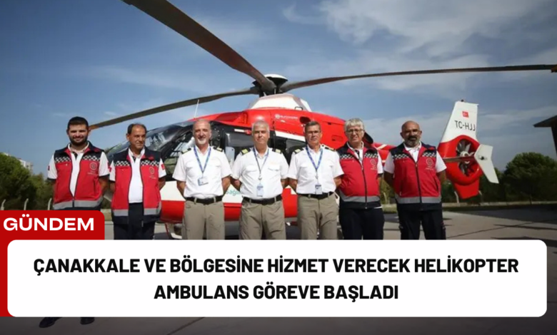 çanakkale ve bölgesine hizmet verecek helikopter ambulans göreve başladı