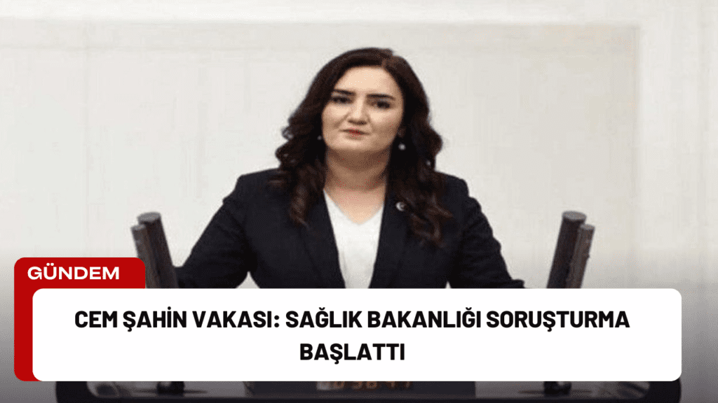 Cem Şahin Vakası: Sağlık Bakanlığı Soruşturma Başlattı