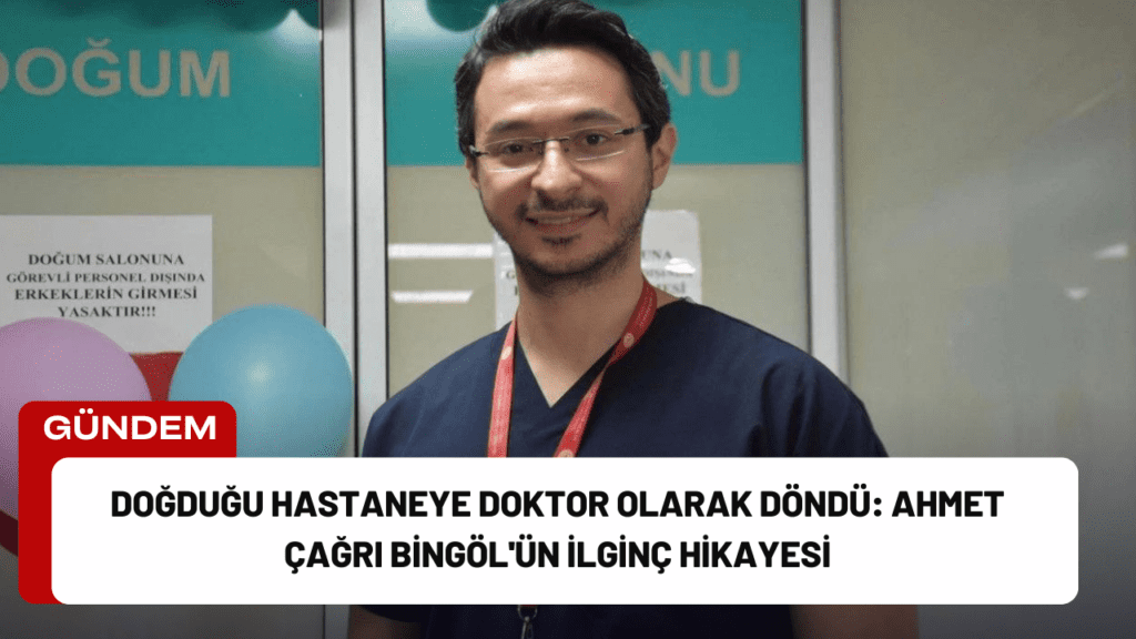 Doğduğu Hastaneye Doktor Olarak Döndü: Ahmet Çağrı Bingöl'ün İlginç Hikayesi