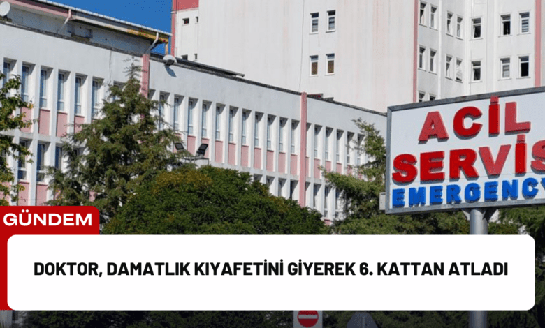 doktor, damatlık kıyafetini giyerek 6. kattan atladı