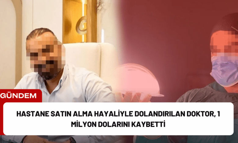 hastane satın alma hayaliyle dolandırılan doktor, 1 milyon dolarını kaybetti