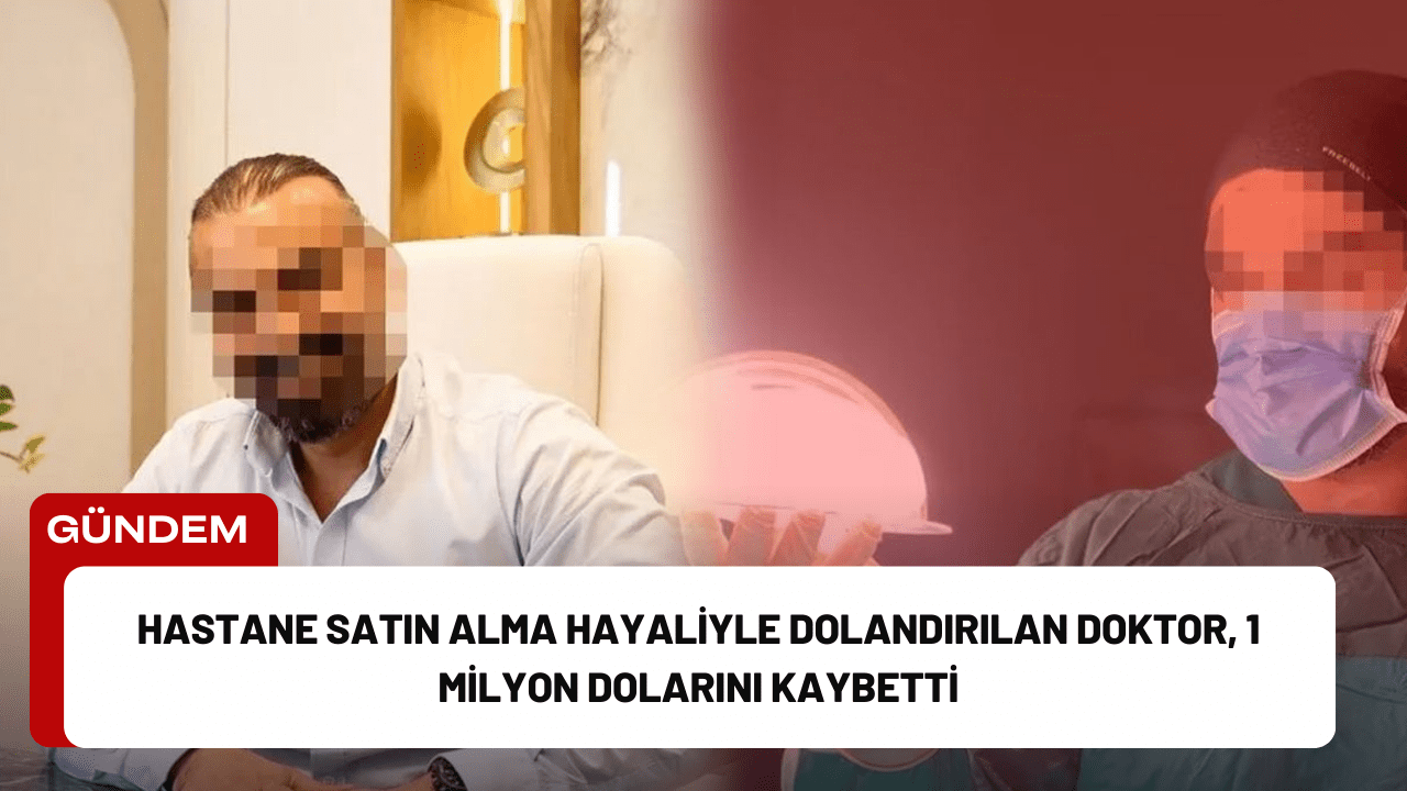 Hastane Satın Alma Hayaliyle Dolandırılan Doktor, 1 Milyon Dolarını Kaybetti