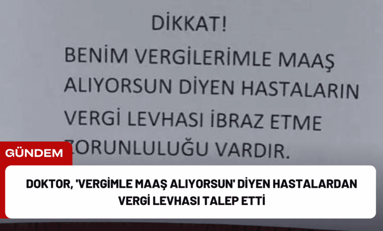 doktor, 'vergimle maaş alıyorsun' diyen hastalardan vergi levhası talep etti