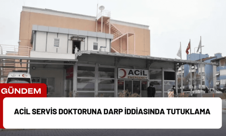 acil servis doktoruna darp i̇ddiasında tutuklama