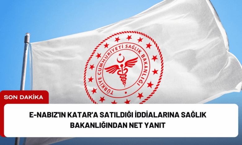 e-nabız'ın katar'a satıldığı i̇ddialarına sağlık bakanlığından net yanıt